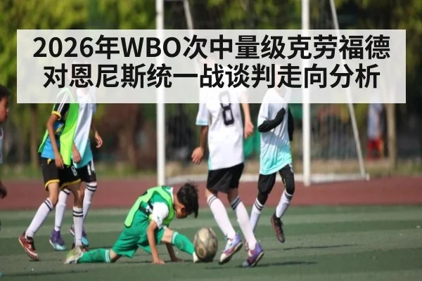 2026年WBO次中量级克劳福德对恩尼斯统一战谈判走向分析 | Kaiyun APP